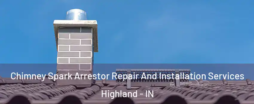  Chimney Spark Arrestor Repair And Installation Services Highland - IN