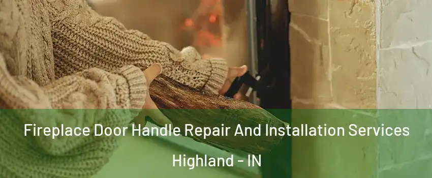  Fireplace Door Handle Repair And Installation Services Highland - IN
