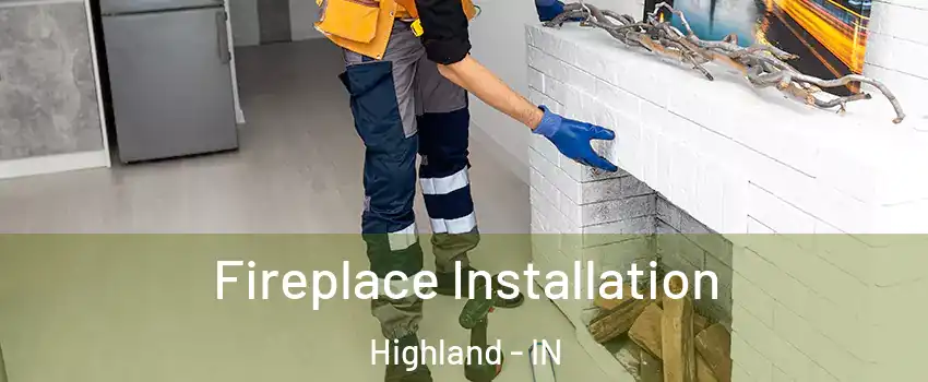  Fireplace Installation Highland - IN