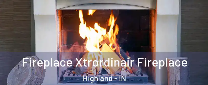  Fireplace Xtrordinair Fireplace Highland - IN
