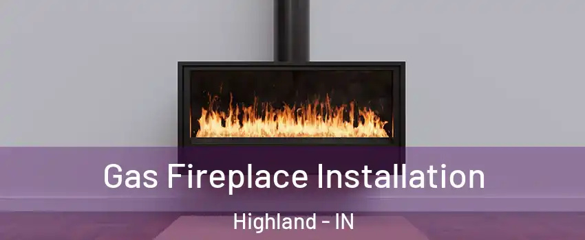  Gas Fireplace Installation Highland - IN