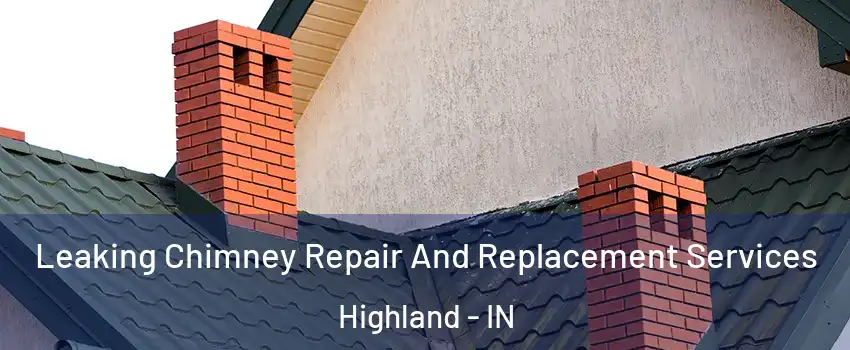  Leaking Chimney Repair And Replacement Services Highland - IN
