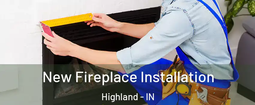  New Fireplace Installation Highland - IN