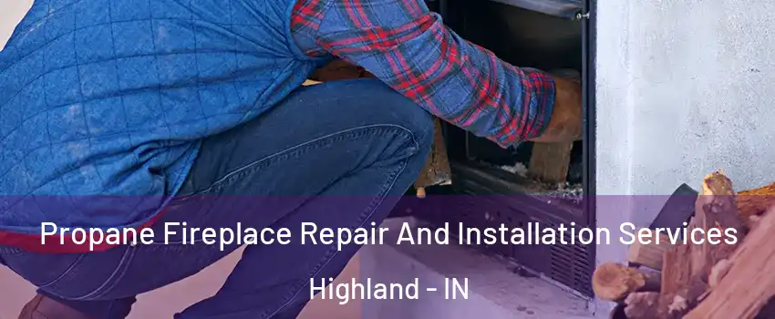  Propane Fireplace Repair And Installation Services Highland - IN