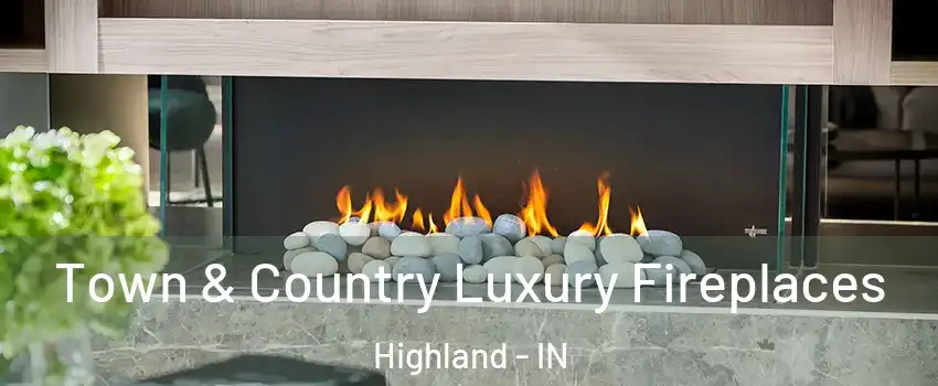  Town & Country Luxury Fireplaces Highland - IN