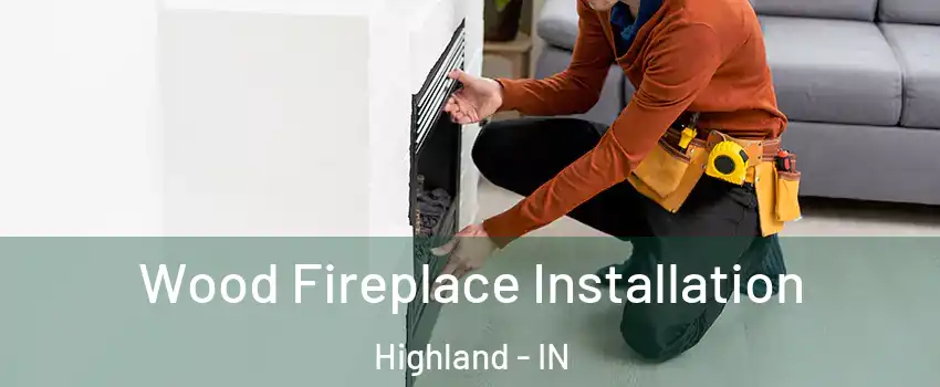  Wood Fireplace Installation Highland - IN