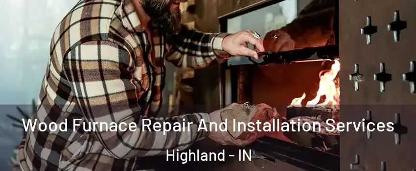  Wood Furnace Repair And Installation Services Highland - IN